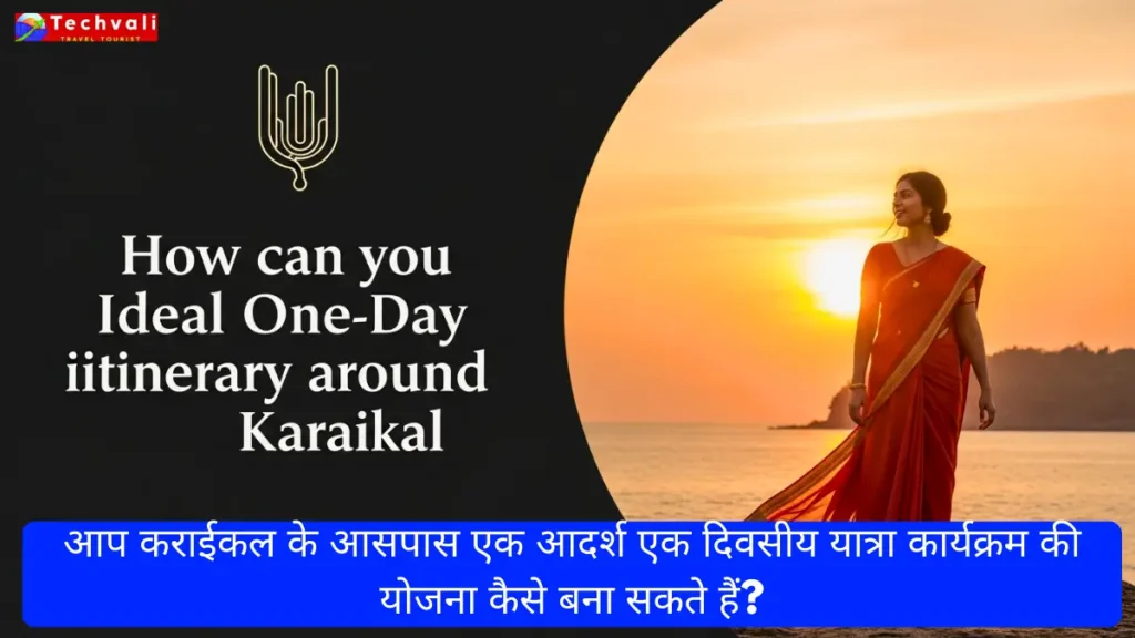 आप कराईकल के आसपास एक आदर्श एक दिवसीय यात्रा कार्यक्रम की योजना कैसे बना सकते हैं?