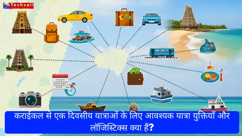 कराईकल से एक दिवसीय यात्राओं के लिए आवश्यक यात्रा युक्तियाँ और लॉजिस्टिक्स क्या हैं?