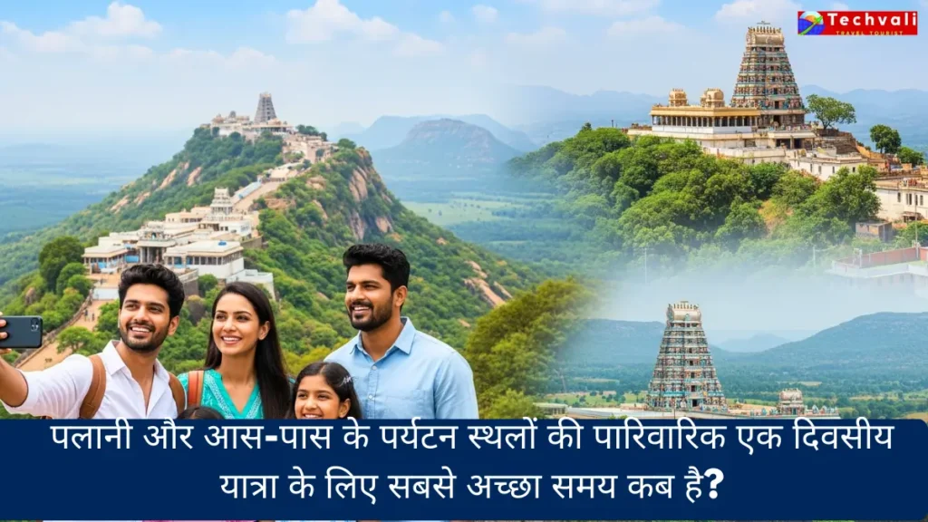 पलानी और आस-पास के पर्यटन स्थलों की पारिवारिक एक दिवसीय यात्रा के लिए सबसे अच्छा समय कब है?
