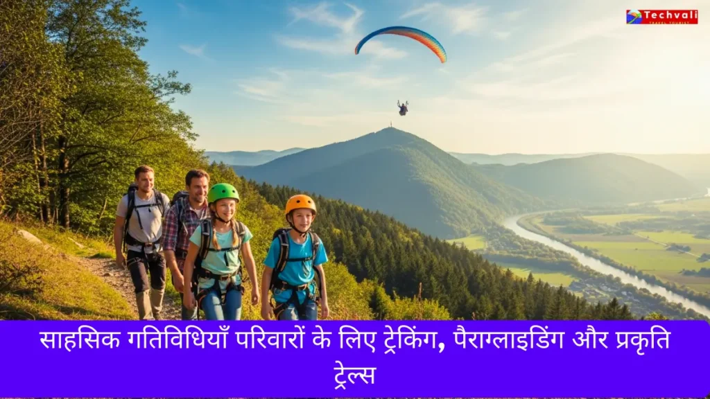 साहसिक गतिविधियाँ परिवारों के लिए ट्रेकिंग, पैराग्लाइडिंग और प्रकृति ट्रेल्स